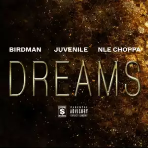 Birdman X Juvenile - Dreams Ft. NLE Choppa